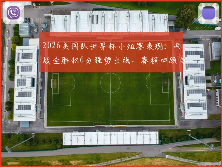 2026美国队世界杯小组赛表现：两战全胜积6分强势出线，赛程回顾与淘汰赛前瞻分析