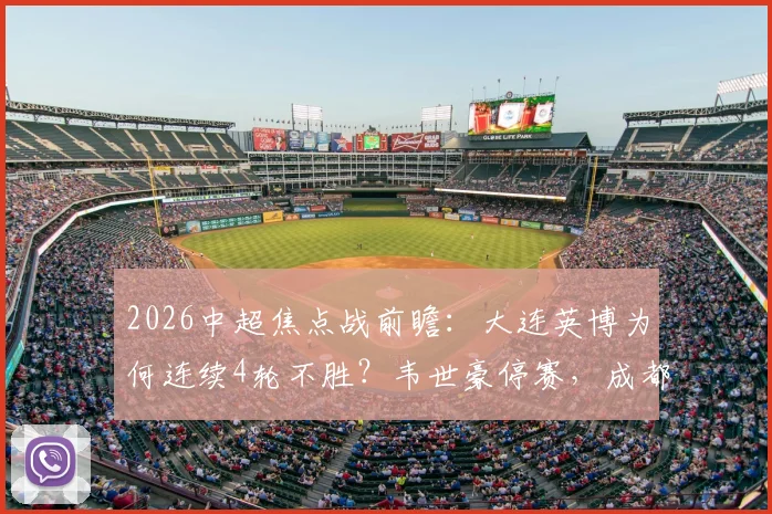 2026中超焦点战前瞻:大连英博为何连续4轮不胜?韦世豪停赛,成都蓉城进攻端如何调整?